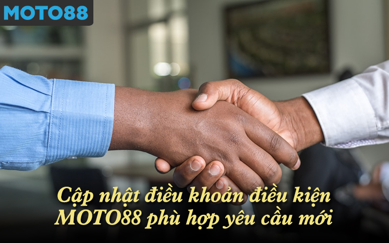 Cập nhật điều khoản điều kiện MOTO88 phù hợp yêu cầu mới