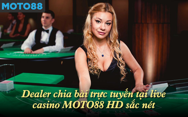 Dealer chia bài trực tuyến tại live casino MOTO88 HD sắc nét
