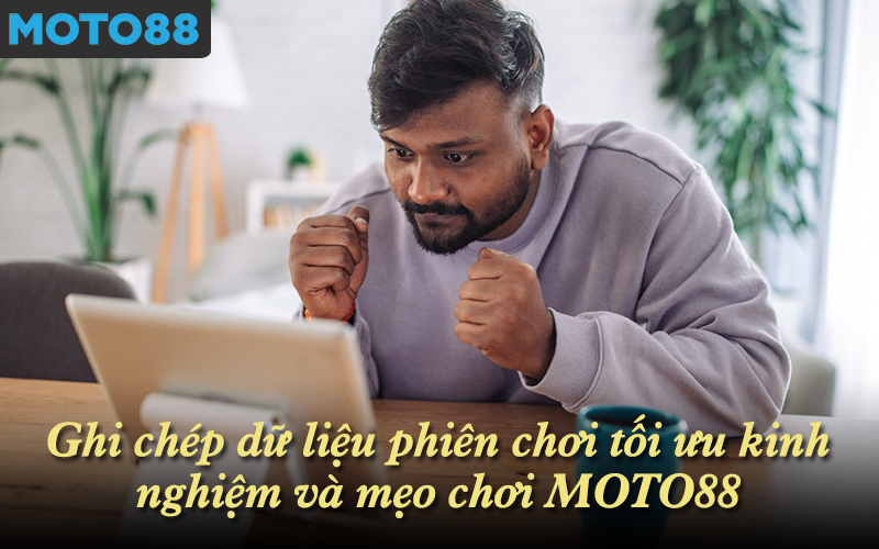 Ghi chép dữ liệu phiên chơi tối ưu kinh nghiệm và mẹo chơi MOTO88