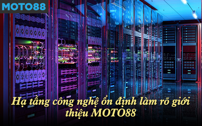 Hạ tầng công nghệ ổn định làm rõ giới thiệu MOTO88