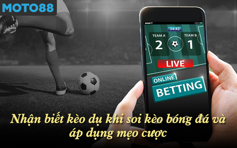 Nhận biết kèo dụ khi soi kèo bóng đá và áp dụng mẹo cược