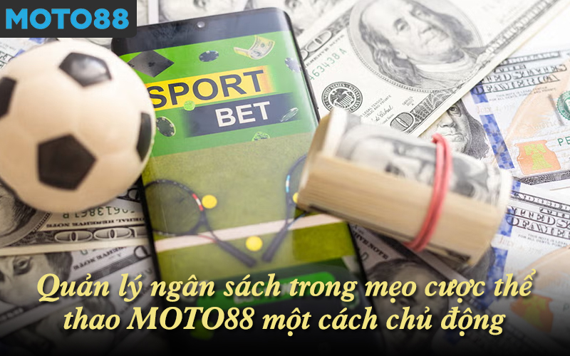 Quản lý ngân sách trong mẹo cược thể thao MOTO88 một cách chủ động